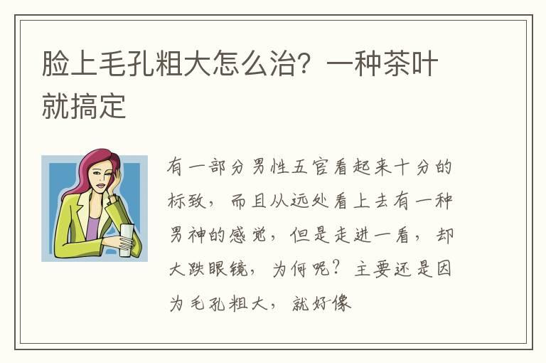 脸上毛孔粗大怎么治？一种茶叶就搞定