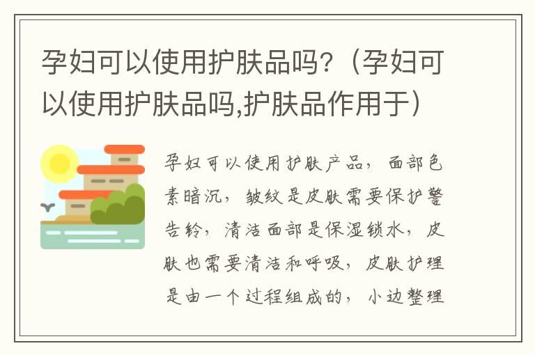 孕妇可以使用护肤品吗?（孕妇可以使用护肤品吗,护肤品作用于）