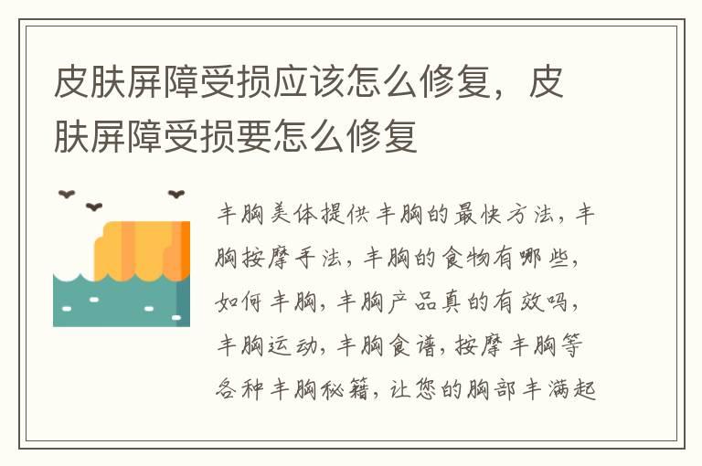 皮肤屏障受损应该怎么修复，皮肤屏障受损要怎么修复