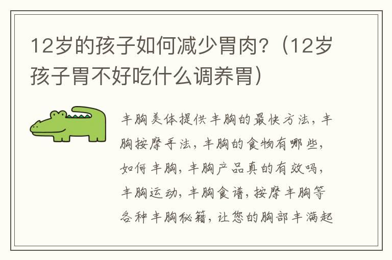 12岁的孩子如何减少胃肉?（12岁孩子胃不好吃什么调养胃）